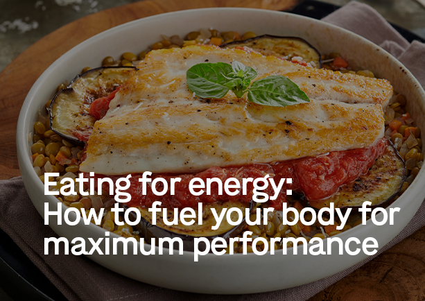 Eating for energy: How to fuel your body for maximum performance