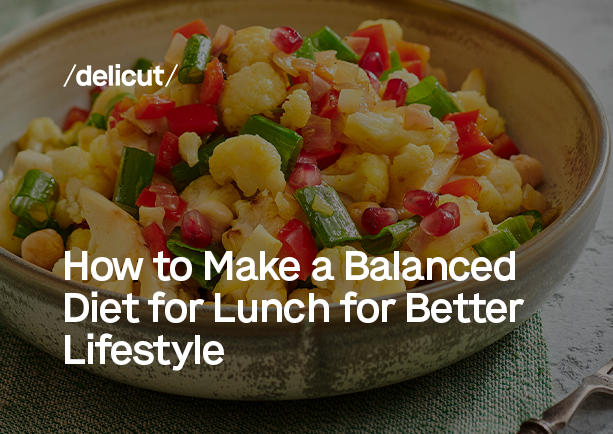 How to Make a Balanced Diet for Lunch for Better Lifestyle